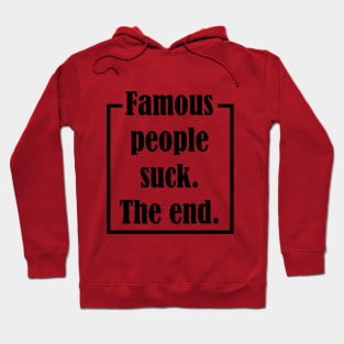 Famous People Suck. The End. Hoodie